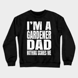 I'm A Gardener Dad Nothing Scares Me - Funny Plant design Crewneck Sweatshirt